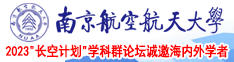 男生和女生玩插鸡的免费网址南京航空航天大学2023“长空计划”学科群论坛诚邀海内外学者